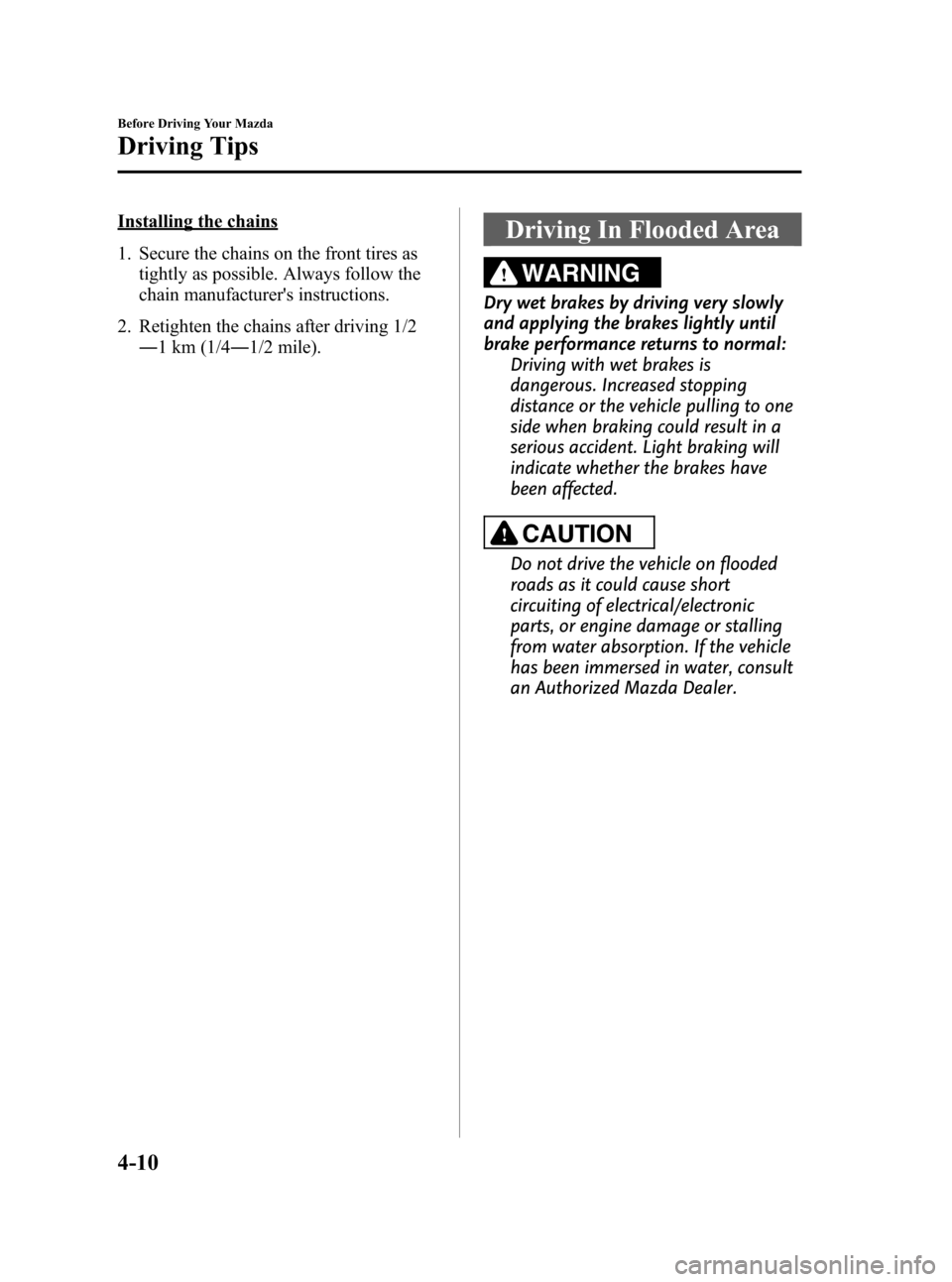 MAZDA MODEL CX-7 2009  Owners Manual (in English) Black plate (148,1)
Installing the chains
1. Secure the chains on the front tires as
tightly as possible. Always follow the
chain manufacturers instructions.
2. Retighten the chains after driving 1/2