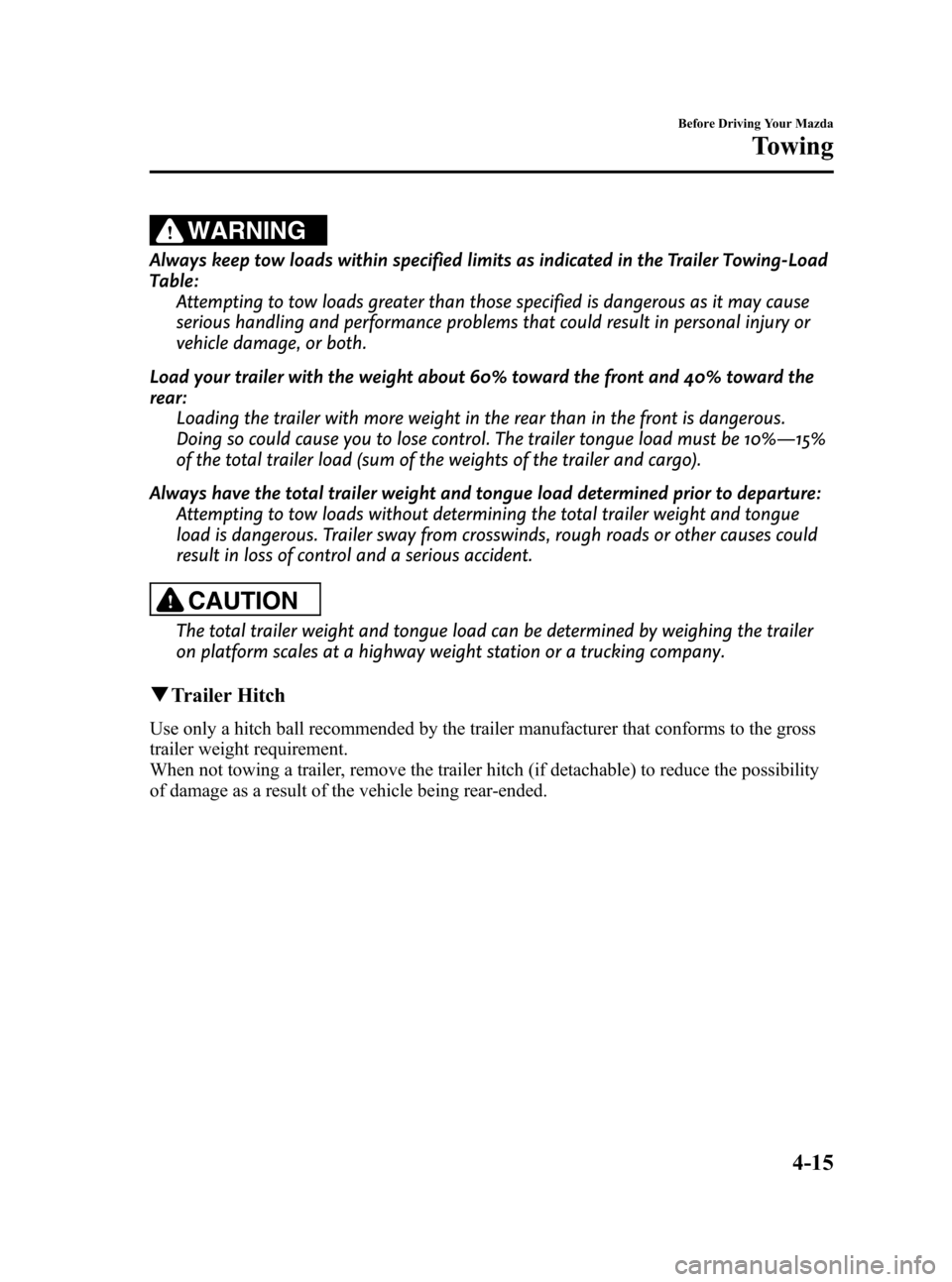 MAZDA MODEL CX-7 2009  Owners Manual (in English) Black plate (153,1)
WARNING
Always keep tow loads within specified limits as indicated in the Trailer Towing-Load
Table:
Attempting to tow loads greater than those specified is dangerous as it may cau