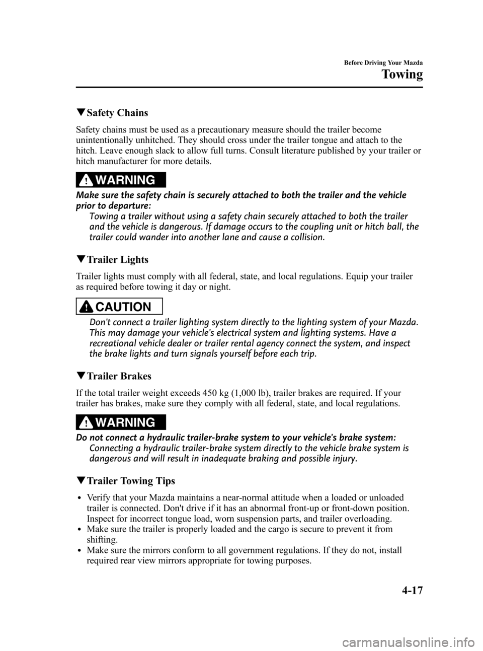 MAZDA MODEL CX-7 2009  Owners Manual (in English) Black plate (155,1)
qSafety Chains
Safety chains must be used as a precautionary measure should the trailer become
unintentionally unhitched. They should cross under the trailer tongue and attach to t