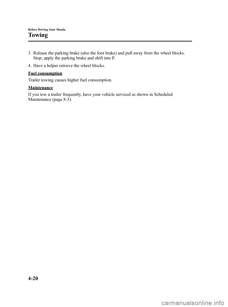 MAZDA MODEL CX-7 2009  Owners Manual (in English) Black plate (158,1)
3. Release the parking brake (also the foot brake) and pull away from the wheel blocks.
Stop; apply the parking brake and shift into P.
4. Have a helper retrieve the wheel blocks.
