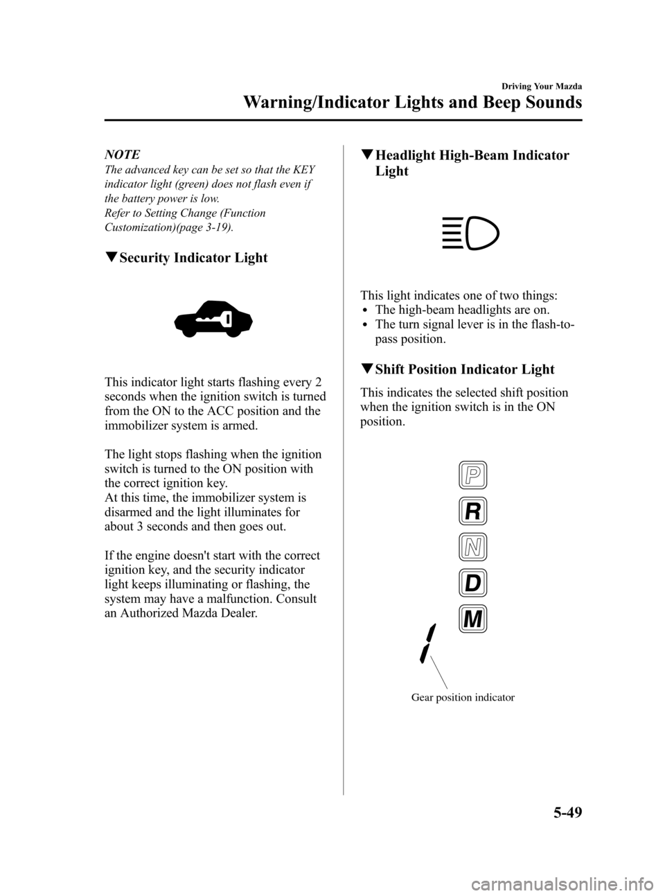 MAZDA MODEL CX-7 2009 Owners Manual (in English) Black plate (207,1)
NOTE
The advanced key can be set so that the KEY
indicator light (green) does not flash even if
the battery power is low.
Refer to Setting Change (Function
Customization)(page 3-19 MAZDA MODEL CX-7 2009 Owners Manual (in English) Black plate (207,1)
NOTE
The advanced key can be set so that the KEY
indicator light (green) does not flash even if
the battery power is low.
Refer to Setting Change (Function
Customization)(page 3-19