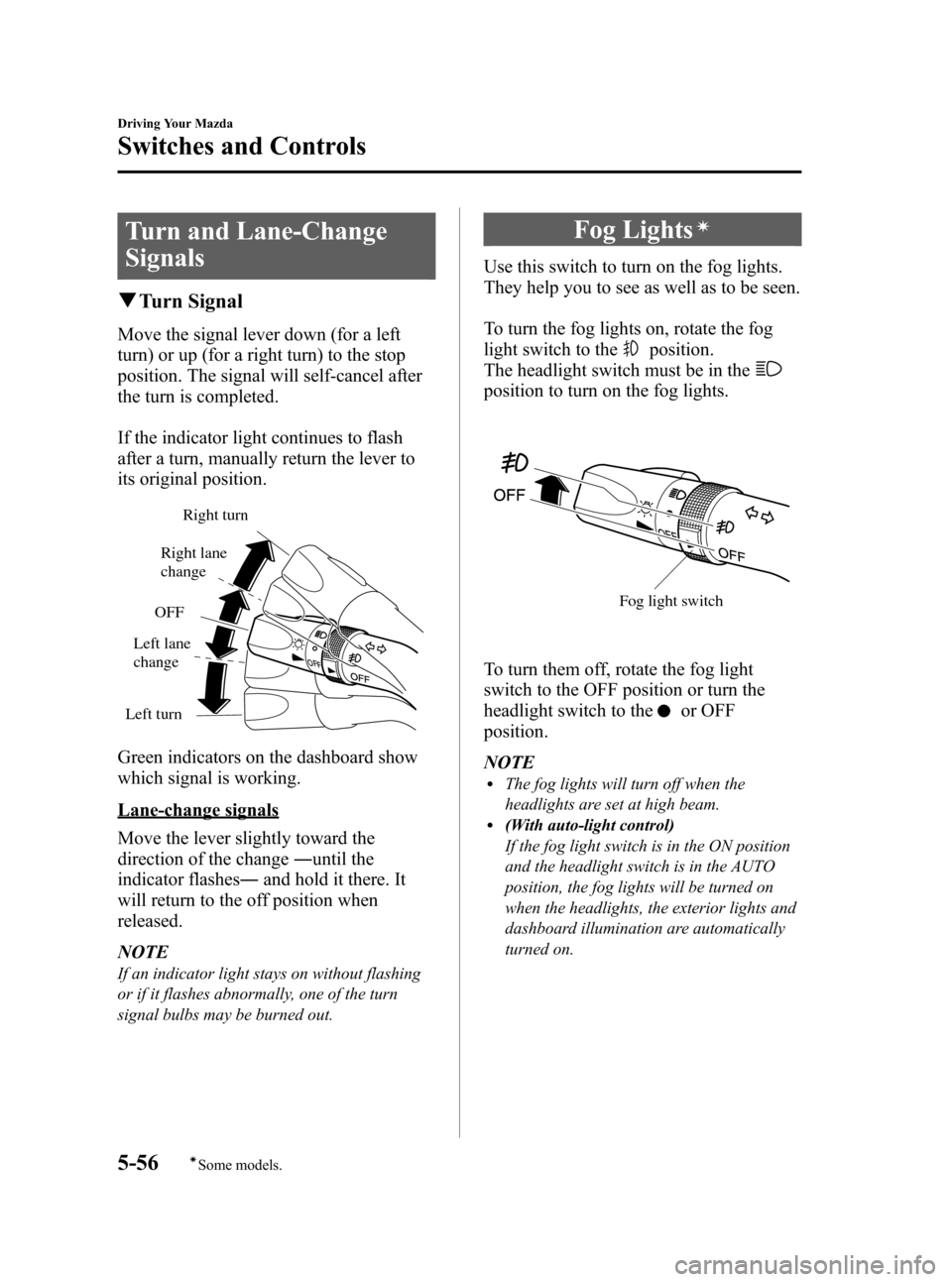 MAZDA MODEL CX-7 2009  Owners Manual (in English) Black plate (214,1)
Turn and Lane-Change
Signals
qTurn Signal
Move the signal lever down (for a left
turn) or up (for a right turn) to the stop
position. The signal will self-cancel after
the turn is 