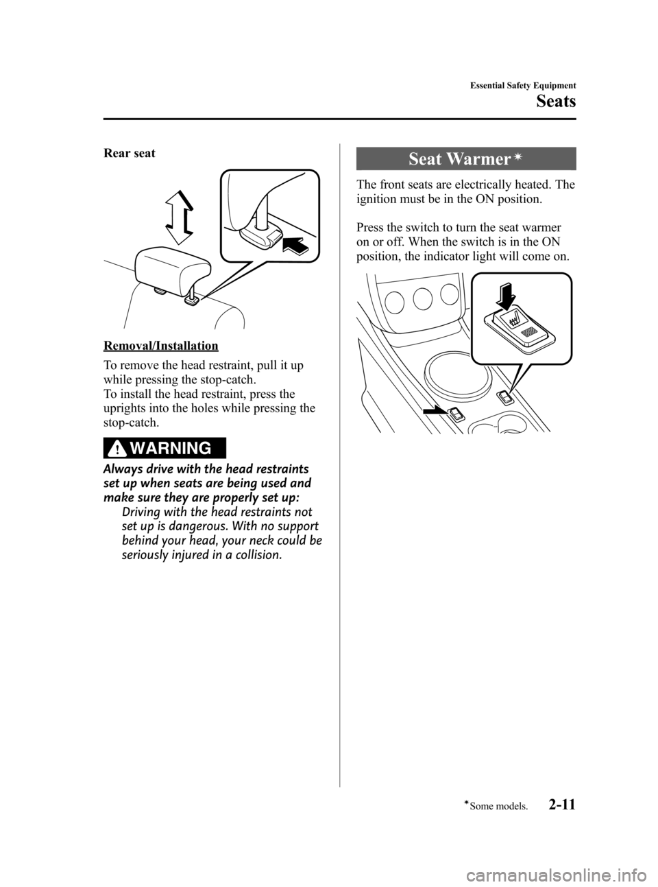 MAZDA MODEL CX-7 2009   (in English) Owners Manual Black plate (23,1)
Rear seat
Removal/Installation
To remove the head restraint, pull it up
while pressing the stop-catch.
To install the head restraint, press the
uprights into the holes while pressin