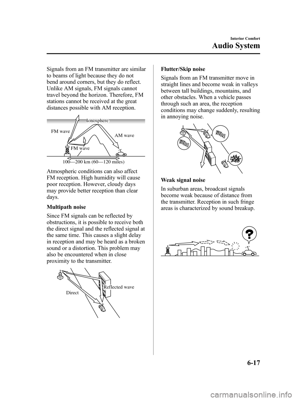 MAZDA MODEL CX-7 2009  Owners Manual (in English) Black plate (239,1)
Signals from an FM transmitter are similar
to beams of light because they do not
bend around corners, but they do reflect.
Unlike AM signals, FM signals cannot
travel beyond the ho