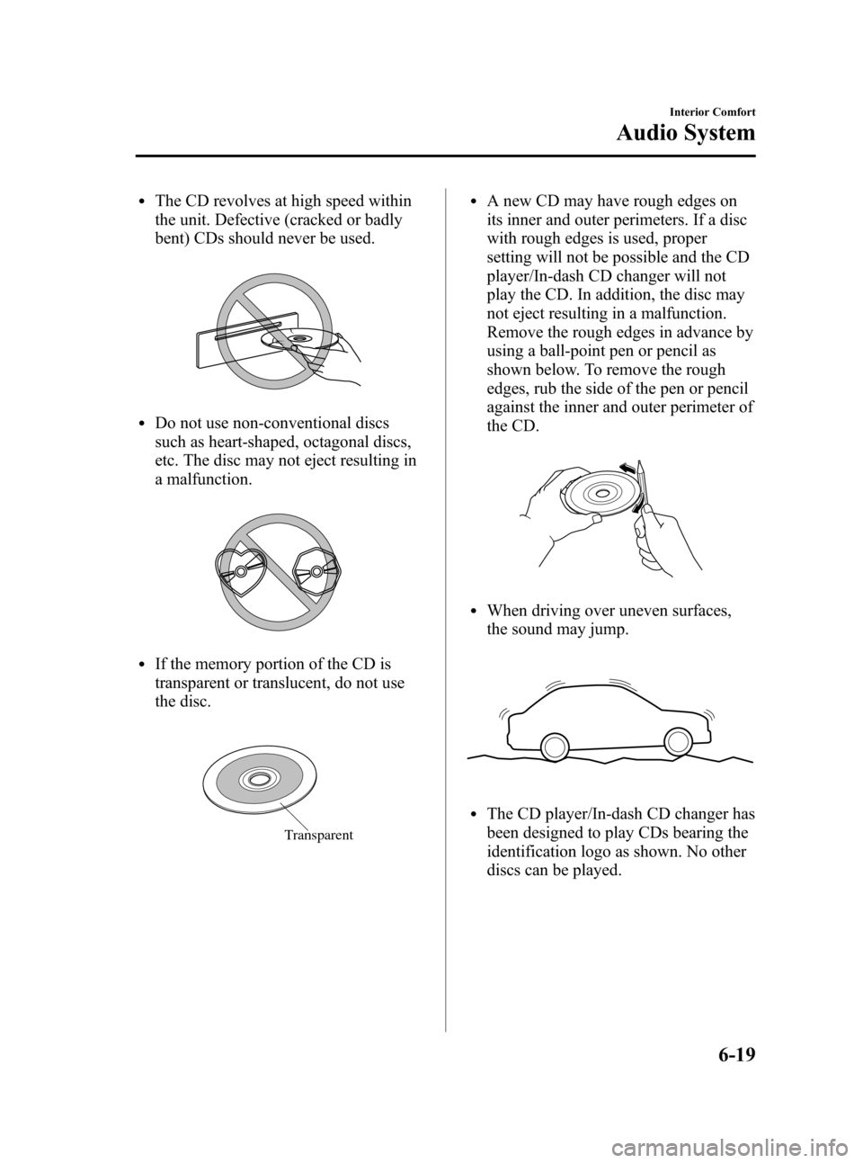 MAZDA MODEL CX-7 2009  Owners Manual (in English) Black plate (241,1)
lThe CD revolves at high speed within
the unit. Defective (cracked or badly
bent) CDs should never be used.
lDo not use non-conventional discs
such as heart-shaped, octagonal discs