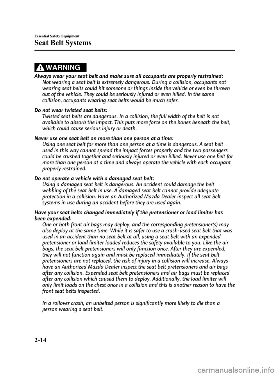 MAZDA MODEL CX-7 2009   (in English) Owners Manual Black plate (26,1)
WARNING
Always wear your seat belt and make sure all occupants are properly restrained:
Not wearing a seat belt is extremely dangerous. During a collision, occupants not
wearing sea