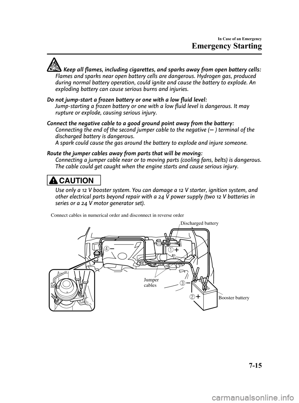 MAZDA MODEL CX-7 2009  Owners Manual (in English) Black plate (329,1)
Keep all flames, including cigarettes, and sparks away from open battery cells:
Flames and sparks near open battery cells are dangerous. Hydrogen gas, produced
during normal batter