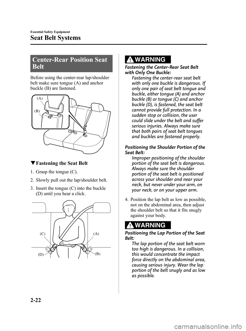 MAZDA MODEL CX-7 2009   (in English) Owners Guide Black plate (34,1)
Center-Rear Position Seat
Belt
Before using the center-rear lap/shoulder
belt make sure tongue (A) and anchor
buckle (B) are fastened.
(A)
(B)
qFastening the Seat Belt
1. Grasp the 