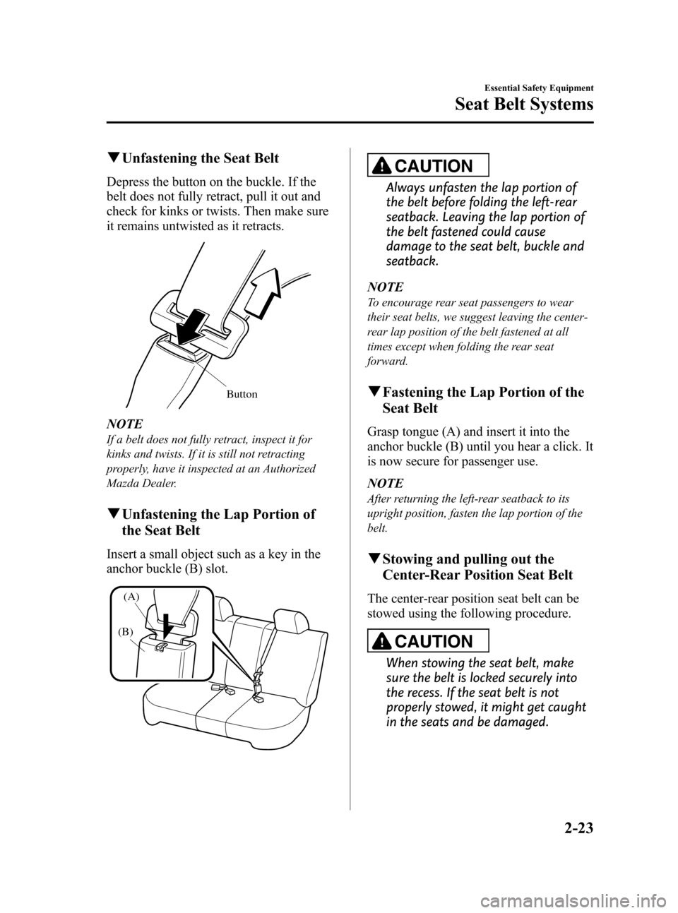 MAZDA MODEL CX-7 2009  Owners Manual (in English) Black plate (35,1)
qUnfastening the Seat Belt
Depress the button on the buckle. If the
belt does not fully retract, pull it out and
check for kinks or twists. Then make sure
it remains untwisted as it