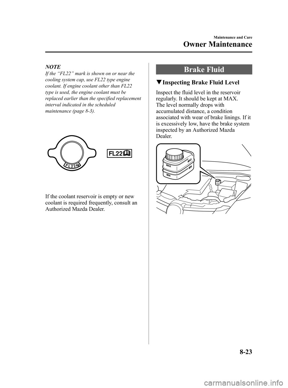 MAZDA MODEL CX-7 2009 (in English) Owners Manual Black plate (359,1)
NOTE
If the“FL22”mark is shown on or near the
cooling system cap, use FL22 type engine
coolant. If engine coolant other than FL22
type is used, the engine coolant must be
repla MAZDA MODEL CX-7 2009 (in English) Owners Manual Black plate (359,1)
NOTE
If the“FL22”mark is shown on or near the
cooling system cap, use FL22 type engine
coolant. If engine coolant other than FL22
type is used, the engine coolant must be
repla