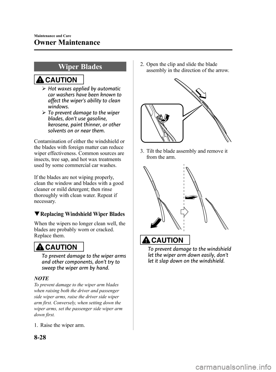 MAZDA MODEL CX-7 2009  Owners Manual (in English) Black plate (364,1)
Wiper Blades
CAUTION
ØHot waxes applied by automatic
car washers have been known to
affect the wipers ability to clean
windows.
ØTo prevent damage to the wiper
blades, dont use