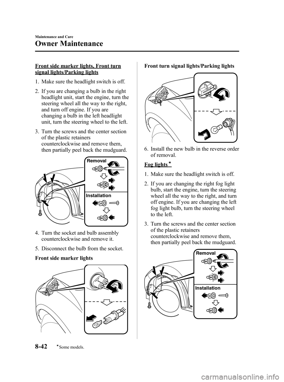 MAZDA MODEL CX-7 2009  Owners Manual (in English) Black plate (378,1)
Front side marker lights, Front turn
signal lights/Parking lights
1. Make sure the headlight switch is off.
2. If you are changing a bulb in the right
headlight unit, start the eng