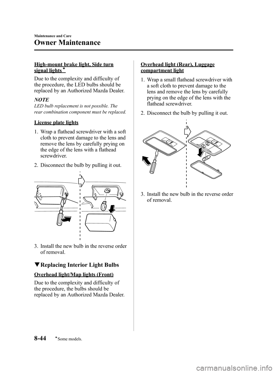 MAZDA MODEL CX-7 2009  Owners Manual (in English) Black plate (380,1)
High-mount brake light, Side turn
signal lightsí
Due to the complexity and difficulty of
the procedure, the LED bulbs should be
replaced by an Authorized Mazda Dealer.
NOTE
LED bu