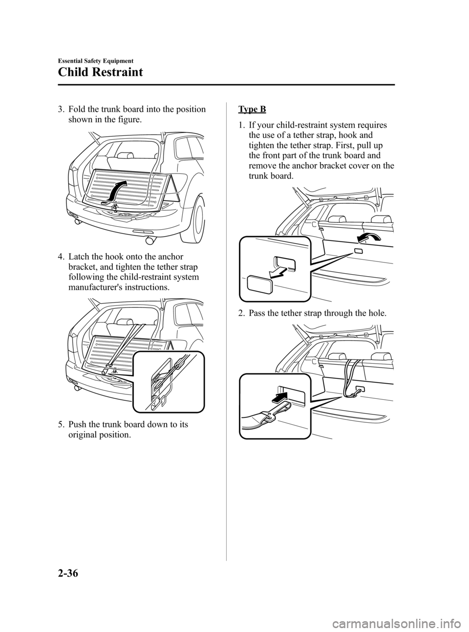 MAZDA MODEL CX-7 2009   (in English) Service Manual Black plate (48,1)
3. Fold the trunk board into the position
shown in the figure.
4. Latch the hook onto the anchor
bracket, and tighten the tether strap
following the child-restraint system
manufactu