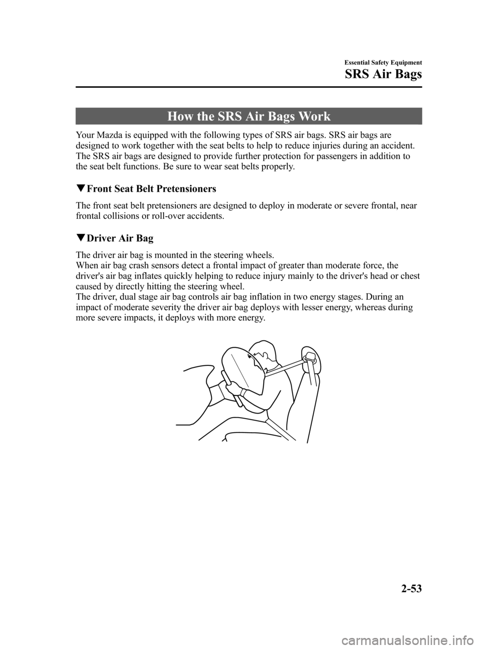 MAZDA MODEL CX-7 2009  Owners Manual (in English) Black plate (65,1)
How the SRS Air Bags Work
Your Mazda is equipped with the following types of SRS air bags. SRS air bags are
designed to work together with the seat belts to help to reduce injuries 