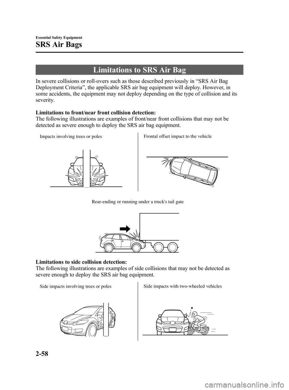 MAZDA MODEL CX-7 2009  Owners Manual (in English) Black plate (70,1)
Limitations to SRS Air Bag
In severe collisions or roll-overs such as those described previously in“SRS Air Bag
Deployment Criteria”, the applicable SRS air bag equipment will d