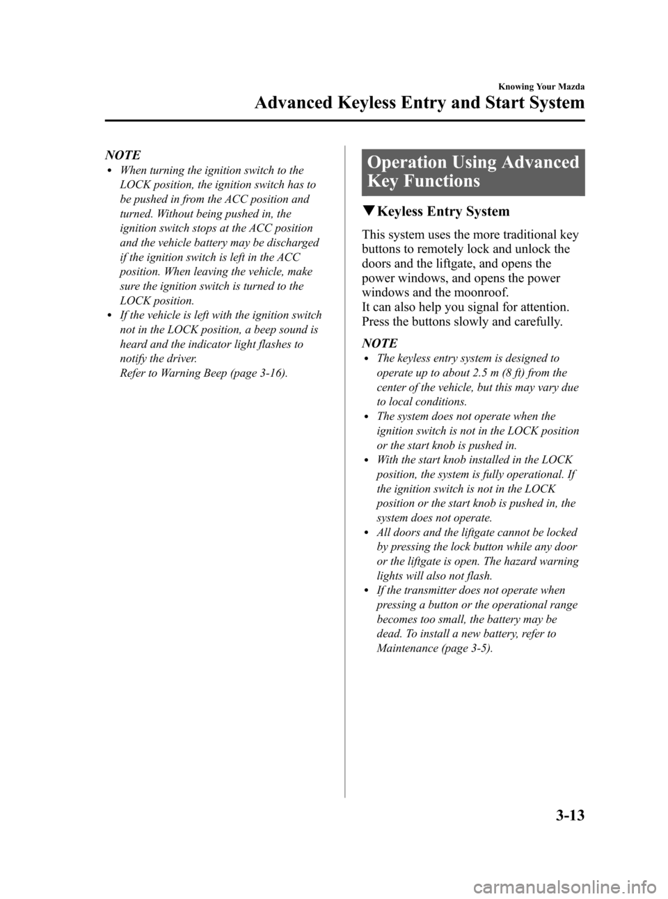 MAZDA MODEL CX-7 2009  Owners Manual (in English) Black plate (91,1)
NOTElWhen turning the ignition switch to the
LOCK position, the ignition switch has to
be pushed in from the ACC position and
turned. Without being pushed in, the
ignition switch st