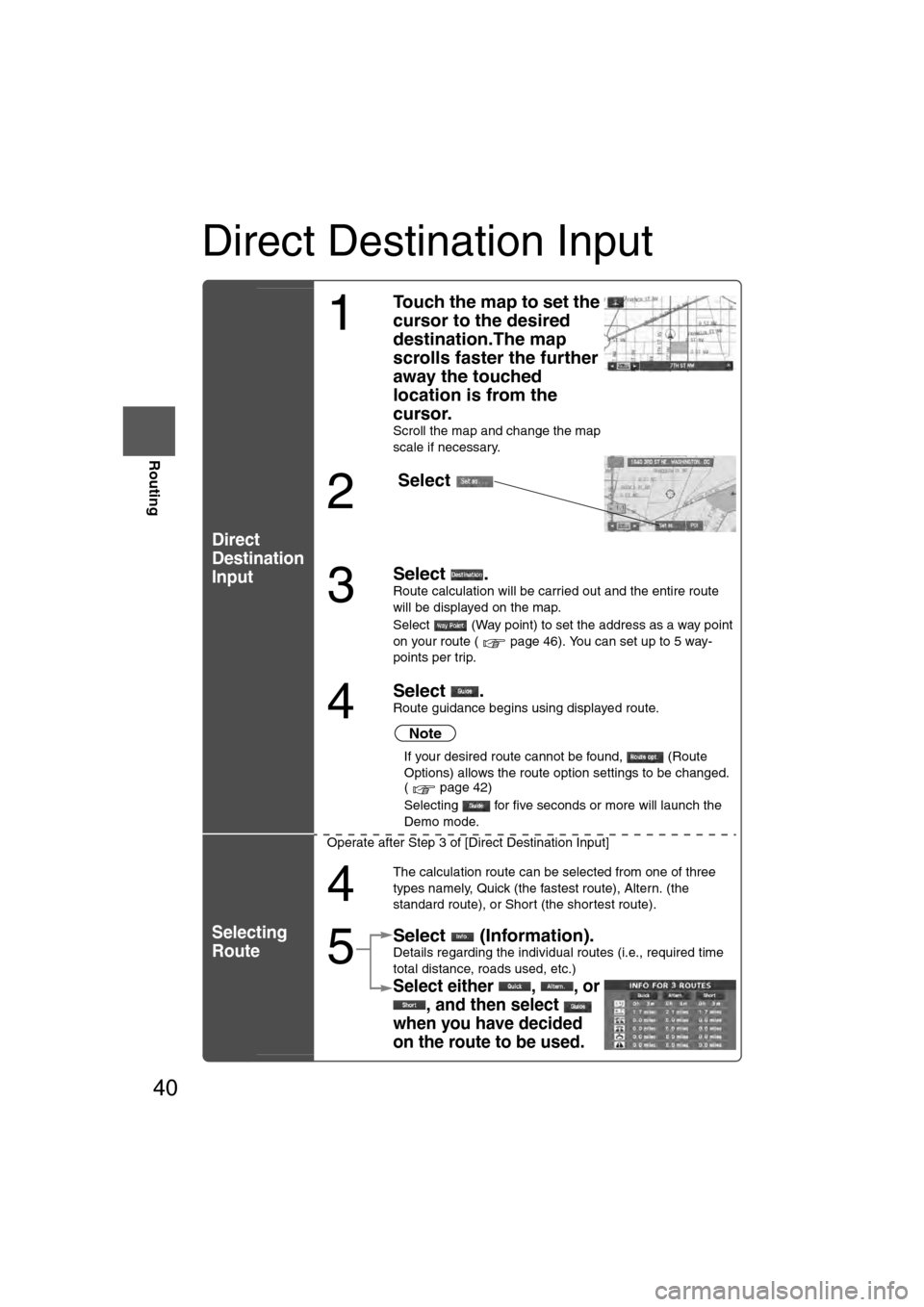 MAZDA MODEL CX-7 2009  Navigation Manual (in English) 40
RoutingAddress 
Book
Routing
Direct Destination Input
Direct
Destination
Input
Selecting
Route
1
Touch the map to set the 
cursor to the desired 
destination.The map 
scrolls faster the further 
aw