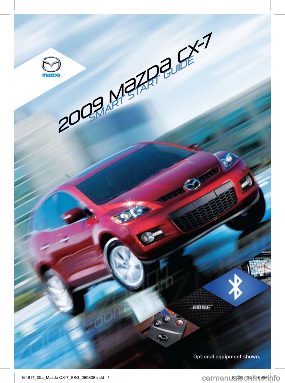 MAZDA MODEL CX-7 2009  Smart Start Guide (in English) 2009 m{ZD{  CX-7
SMART START GUIDE
Optional equipment shown.
164817_09a_Mazda CX-7_SSG_080808.indd   18/8/08   2:22:15 PM 