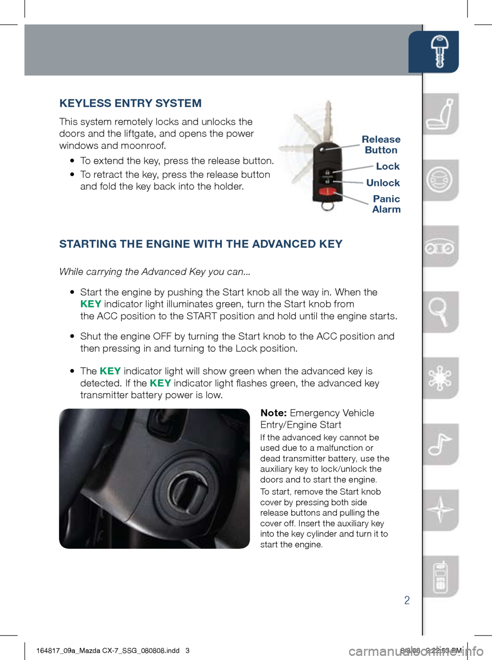 MAZDA MODEL CX-7 2009  Smart Start Guide (in English) 2
START iN g T hE EN giNE wi Th T hE A DVANCED K EY
While carrying the Advanced Key you can...
	 •		 Start	the	engine	by	pushing	the	Start	knob	all	the	way	in.	When	the 	 
KEY 	indicator	light	illum