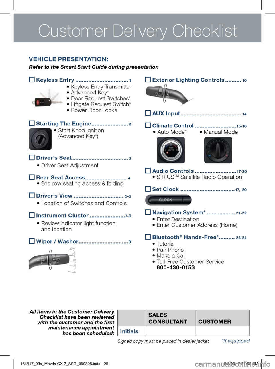 MAZDA MODEL CX-7 2009  Smart Start Guide (in English) SALES  
CONSULTANT  
CUSTOm
ER
initialsAll items in the Customer Delivery  Checklist have been reviewed   
with the customer and the first  maintenance appointment   
has been scheduled:
*if equippedS