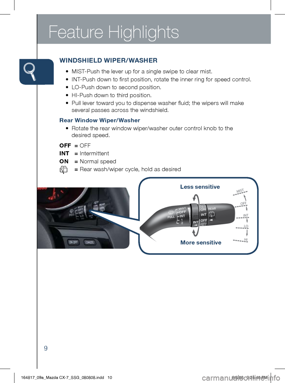 MAZDA MODEL CX-7 2009  Smart Start Guide (in English) Feature Highlights
9
wiNDS hiELD  wiPER/ wAS hER
	 •	 	
MIST-Push	the	lever	up	for	a	single	swipe	to	clear	mist.
	 •	 	
INT-Push	down	to	first	position,	rotate	the	inner	ring	for	speed	control.
	 