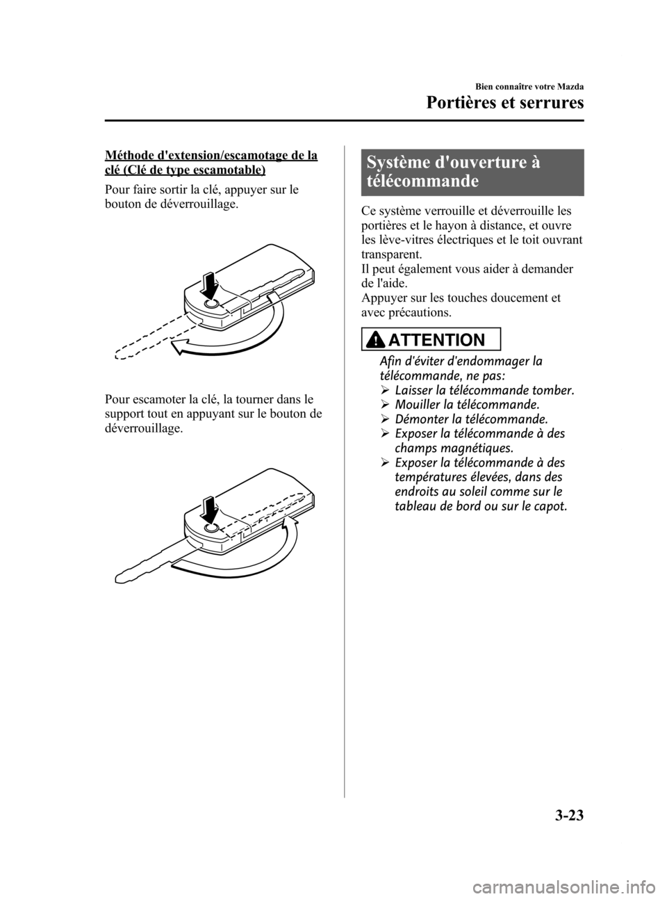 MAZDA MODEL CX-7 2009 Manuel du propriétaire (in French) Black plate (111,1)
Méthode dextension/escamotage de la
clé (Clé de type escamotable)
Pour faire sortir la clé, appuyer sur le
bouton de déverrouillage.
Pour escamoter la clé, la tourner dans l MAZDA MODEL CX-7 2009 Manuel du propriétaire (in French) Black plate (111,1)
Méthode dextension/escamotage de la
clé (Clé de type escamotable)
Pour faire sortir la clé, appuyer sur le
bouton de déverrouillage.
Pour escamoter la clé, la tourner dans l