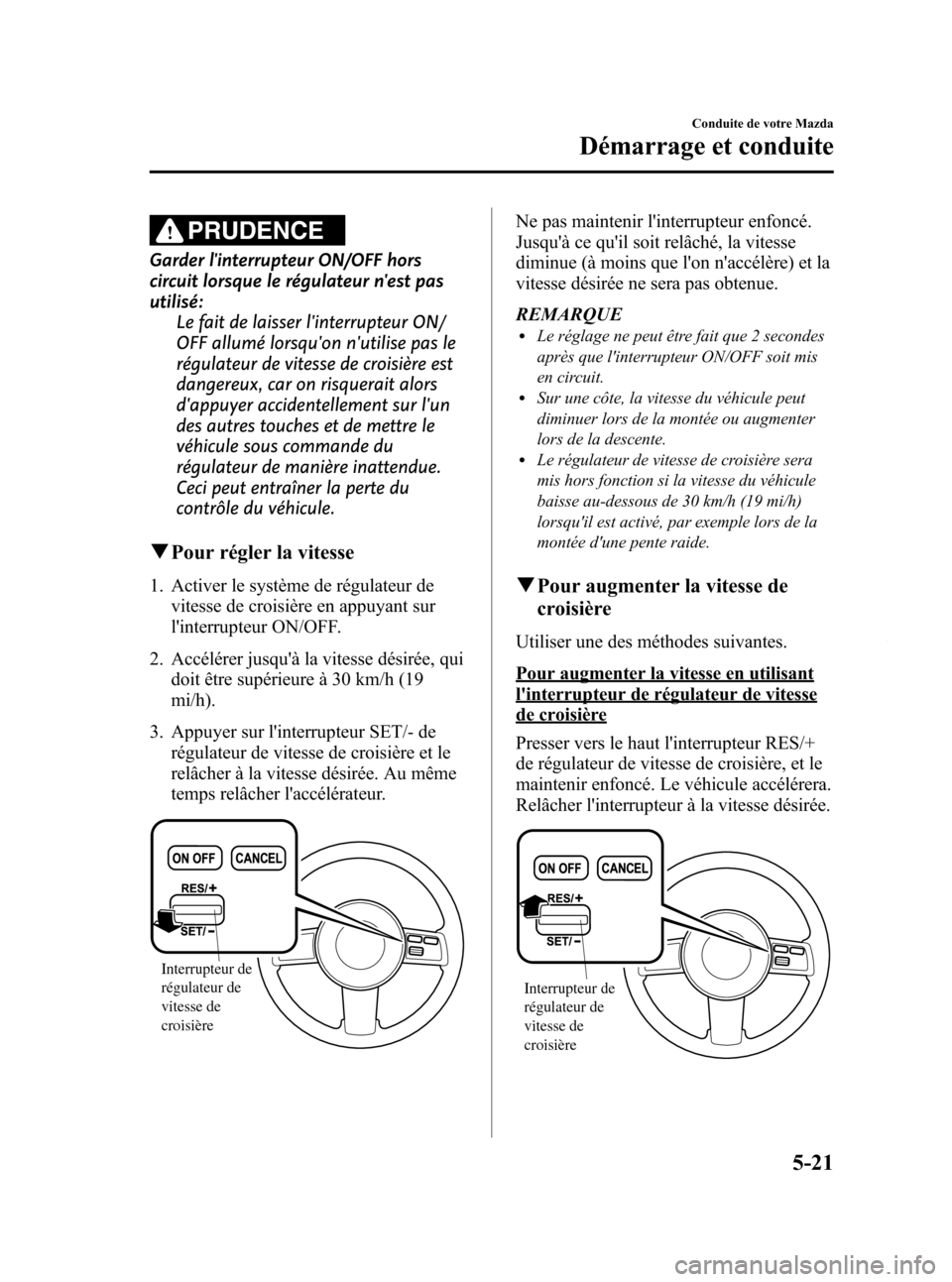 MAZDA MODEL CX-7 2009 Manuel du propriétaire (in French) Black plate (199,1)
PRUDENCE
Garder linterrupteur ON/OFF hors
circuit lorsque le régulateur nest pas
utilisé:Le fait de laisser linterrupteur ON/
OFF allumé lorsquon nutilise pas le
régulateu MAZDA MODEL CX-7 2009 Manuel du propriétaire (in French) Black plate (199,1)
PRUDENCE
Garder linterrupteur ON/OFF hors
circuit lorsque le régulateur nest pas
utilisé:Le fait de laisser linterrupteur ON/
OFF allumé lorsquon nutilise pas le
régulateu