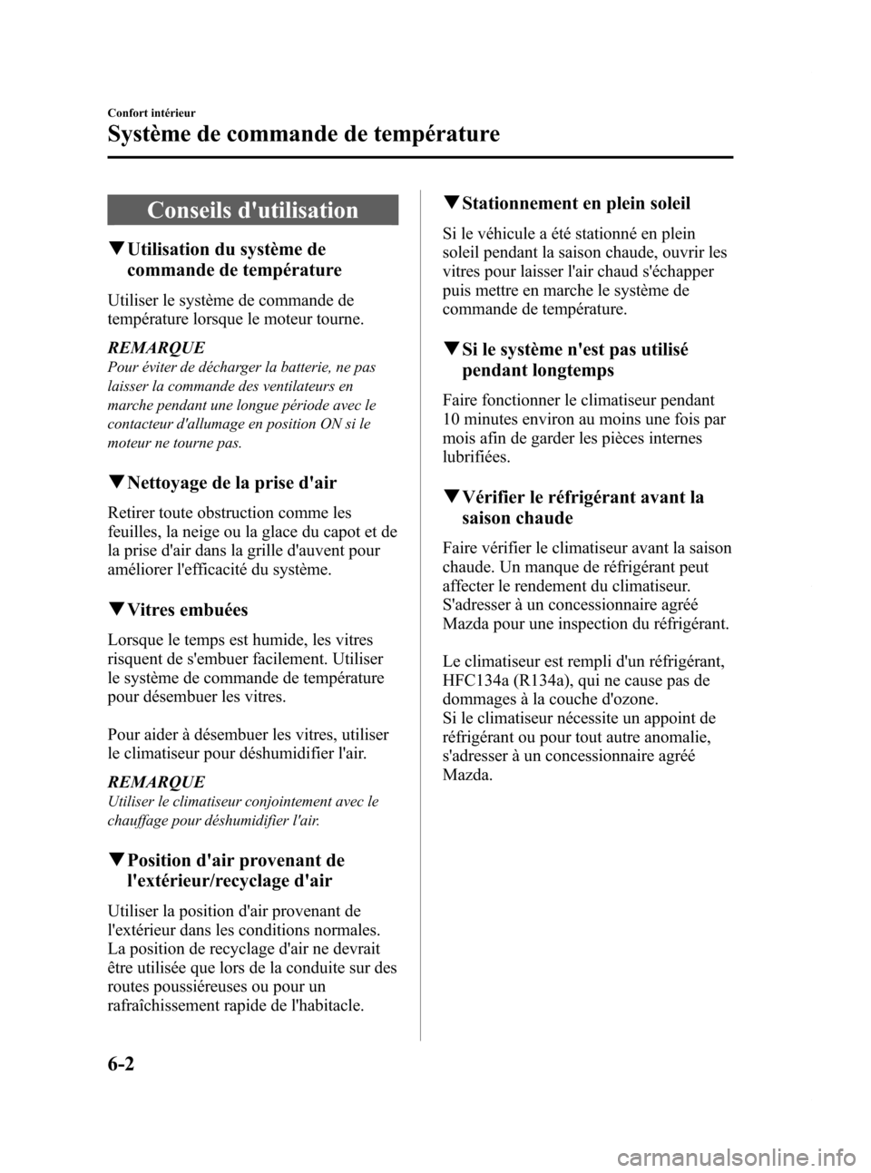 MAZDA MODEL CX-7 2009 Manuel du propriétaire (in French) Black plate (252,1)
Conseils dutilisation
qUtilisation du système de
commande de température
Utiliser le système de commande de
température lorsque le moteur tourne.
REMARQUE
Pour éviter de déc MAZDA MODEL CX-7 2009 Manuel du propriétaire (in French) Black plate (252,1)
Conseils dutilisation
qUtilisation du système de
commande de température
Utiliser le système de commande de
température lorsque le moteur tourne.
REMARQUE
Pour éviter de déc