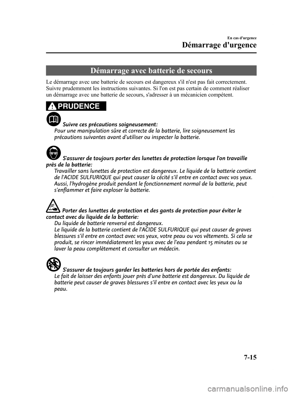 MAZDA MODEL CX-7 2009 Manuel du propriétaire (in French) Black plate (361,1)
Démarrage avec batterie de secours
Le démarrage avec une batterie de secours est dangereux sil nest pas fait correctement.
Suivre prudemment les instructions suivantes. Si lon MAZDA MODEL CX-7 2009 Manuel du propriétaire (in French) Black plate (361,1)
Démarrage avec batterie de secours
Le démarrage avec une batterie de secours est dangereux sil nest pas fait correctement.
Suivre prudemment les instructions suivantes. Si lon