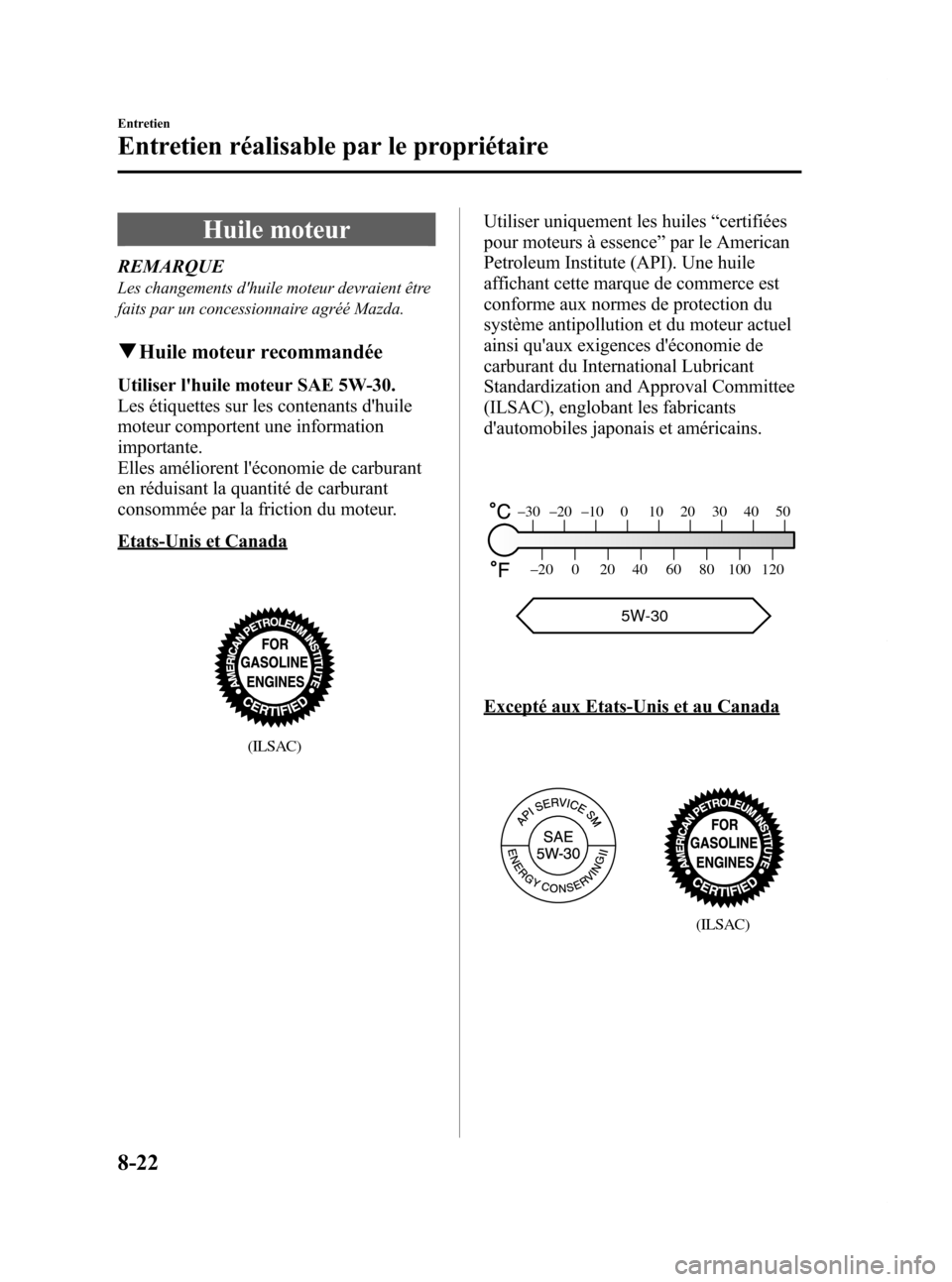 MAZDA MODEL CX-7 2009 Manuel du propriétaire (in French) Black plate (390,1)
Huile moteur
REMARQUE
Les changements dhuile moteur devraient être
faits par un concessionnaire agréé Mazda.
qHuile moteur recommandée
Utiliser lhuile moteur SAE 5W-30.
Les MAZDA MODEL CX-7 2009 Manuel du propriétaire (in French) Black plate (390,1)
Huile moteur
REMARQUE
Les changements dhuile moteur devraient être
faits par un concessionnaire agréé Mazda.
qHuile moteur recommandée
Utiliser lhuile moteur SAE 5W-30.
Les