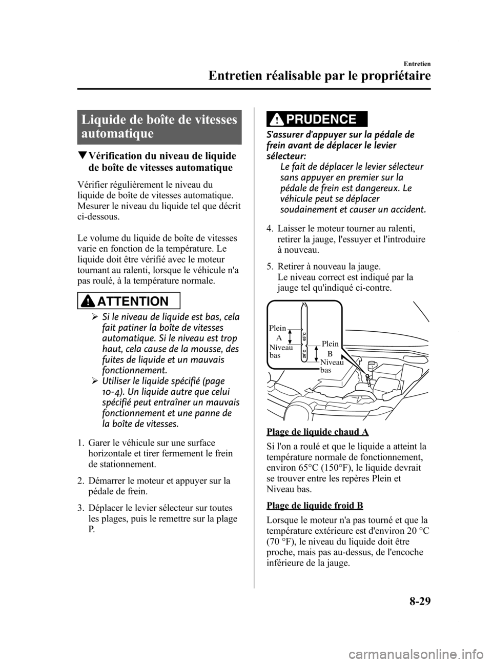 MAZDA MODEL CX-7 2009 Manuel du propriétaire (in French) Black plate (397,1)
Liquide de boîte de vitesses
automatique
qVérification du niveau de liquide
de boîte de vitesses automatique
Vérifier régulièrement le niveau du
liquide de boîte de vitesses MAZDA MODEL CX-7 2009 Manuel du propriétaire (in French) Black plate (397,1)
Liquide de boîte de vitesses
automatique
qVérification du niveau de liquide
de boîte de vitesses automatique
Vérifier régulièrement le niveau du
liquide de boîte de vitesses
