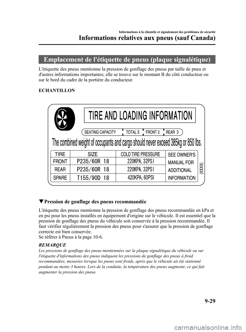 MAZDA MODEL CX-7 2009 Manuel du propriétaire (in French) Black plate (461,1)
Emplacement de létiquette de pneus (plaque signalétique)
Létiquette des pneus mentionne la pression de gonflage des pneus par taille de pneu et
dautres informations important MAZDA MODEL CX-7 2009 Manuel du propriétaire (in French) Black plate (461,1)
Emplacement de létiquette de pneus (plaque signalétique)
Létiquette des pneus mentionne la pression de gonflage des pneus par taille de pneu et
dautres informations important