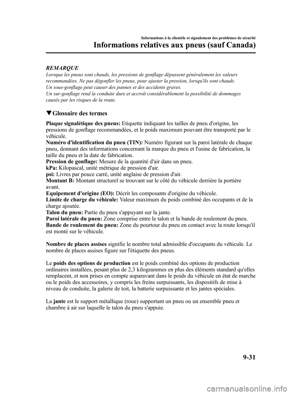 MAZDA MODEL CX-7 2009 Manuel du propriétaire (in French) Black plate (463,1)
REMARQUE
Lorsque les pneus sont chauds, les pressions de gonflage dépassent généralement les valeurs
recommandées. Ne pas dégonfler les pneus, pour ajuster la pression, lorsqu MAZDA MODEL CX-7 2009 Manuel du propriétaire (in French) Black plate (463,1)
REMARQUE
Lorsque les pneus sont chauds, les pressions de gonflage dépassent généralement les valeurs
recommandées. Ne pas dégonfler les pneus, pour ajuster la pression, lorsqu