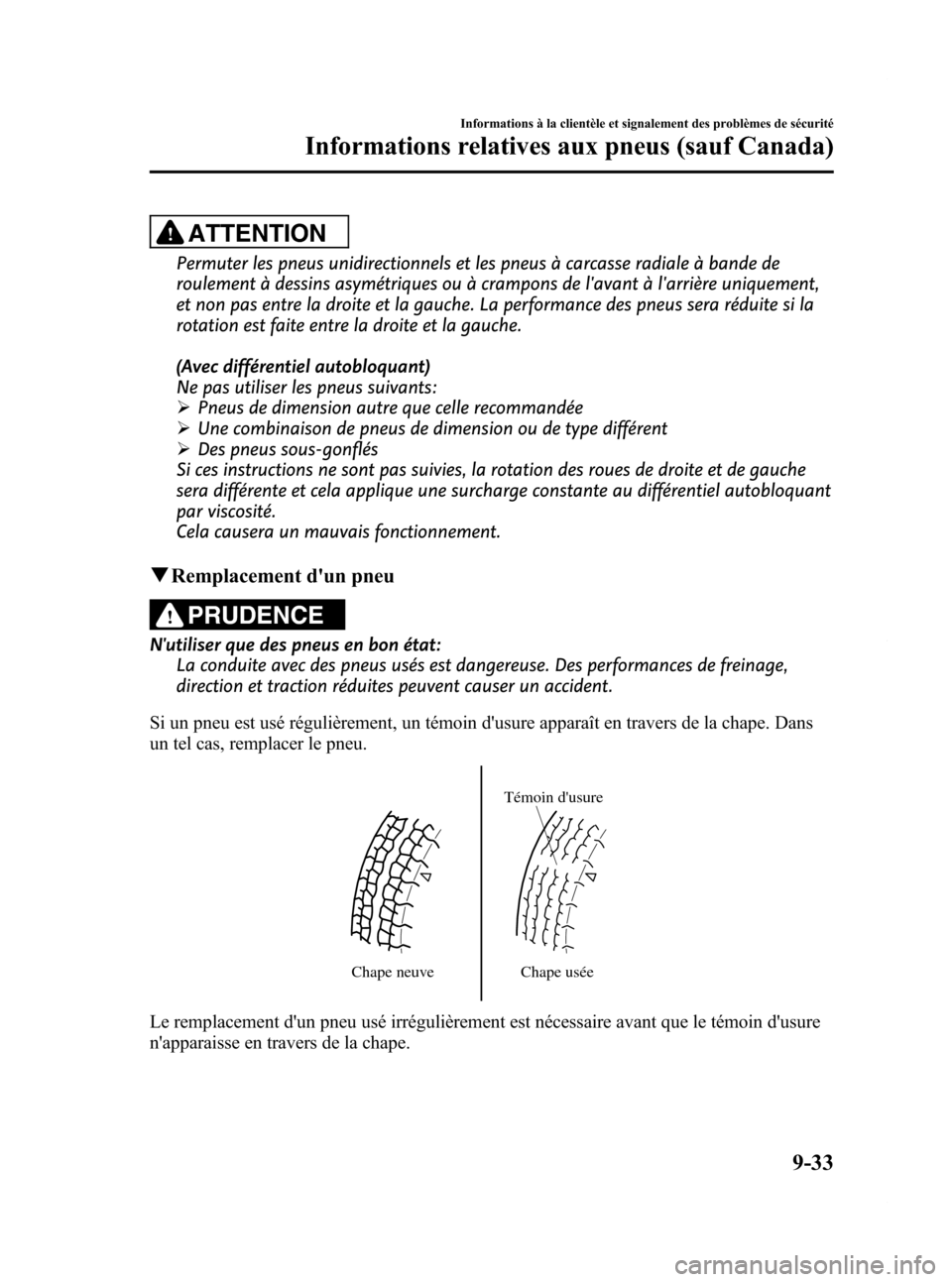 MAZDA MODEL CX-7 2009 Manuel du propriétaire (in French) Black plate (465,1)
ATTENTION
Permuter les pneus unidirectionnels et les pneus à carcasse radiale à bande de
roulement à dessins asymétriques ou à crampons de lavant à larrière uniquement,
et MAZDA MODEL CX-7 2009 Manuel du propriétaire (in French) Black plate (465,1)
ATTENTION
Permuter les pneus unidirectionnels et les pneus à carcasse radiale à bande de
roulement à dessins asymétriques ou à crampons de lavant à larrière uniquement,
et