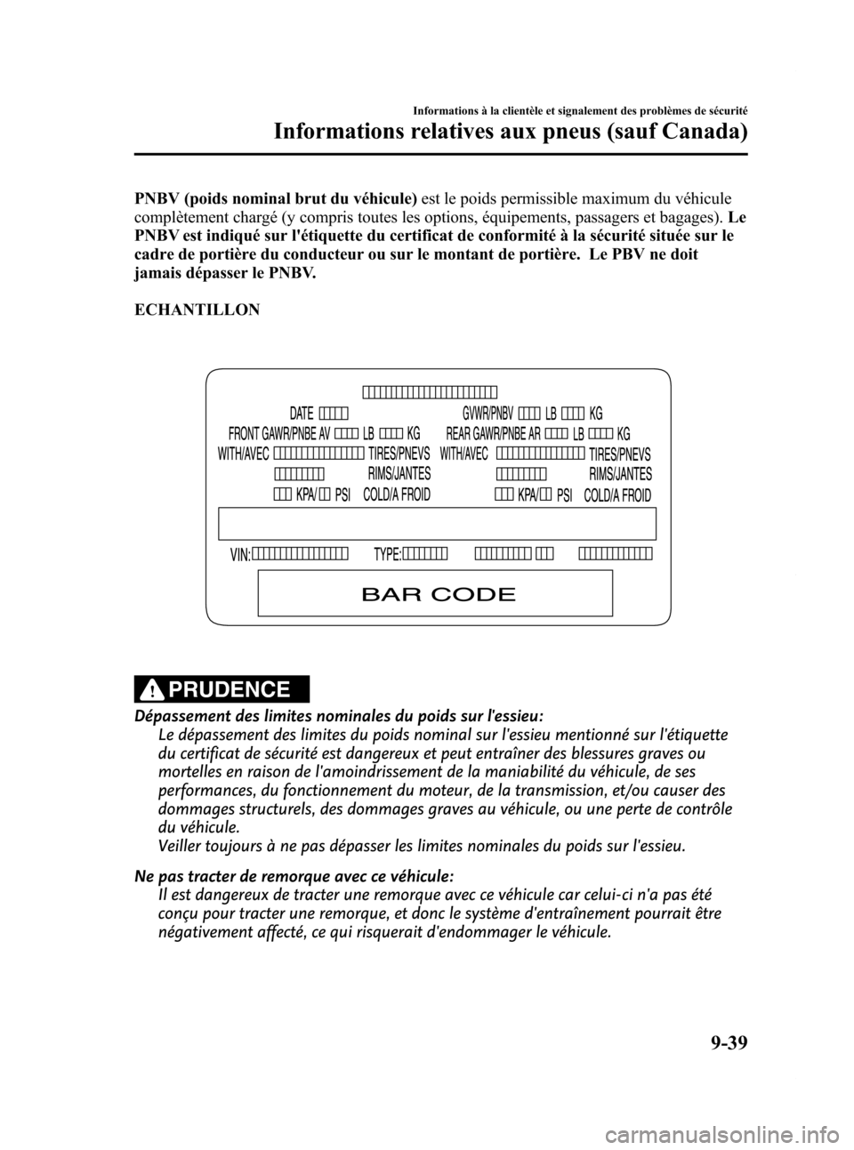 MAZDA MODEL CX-7 2009 Manuel du propriétaire (in French) Black plate (471,1)
PNBV (poids nominal brut du véhicule)est le poids permissible maximum du véhicule
complètement chargé (y compris toutes les options, équipements, passagers et bagages). Le
PNB MAZDA MODEL CX-7 2009 Manuel du propriétaire (in French) Black plate (471,1)
PNBV (poids nominal brut du véhicule)est le poids permissible maximum du véhicule
complètement chargé (y compris toutes les options, équipements, passagers et bagages). Le
PNB