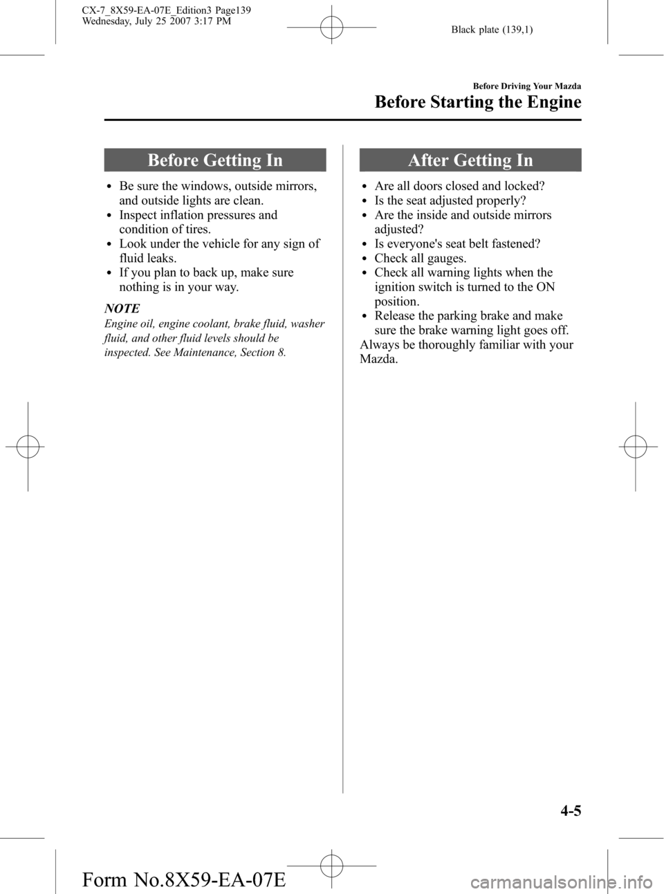 MAZDA MODEL CX-7 2008  Owners Manual (in English) Black plate (139,1)
Before Getting In
lBe sure the windows, outside mirrors,
and outside lights are clean.
lInspect inflation pressures and
condition of tires.
lLook under the vehicle for any sign of
