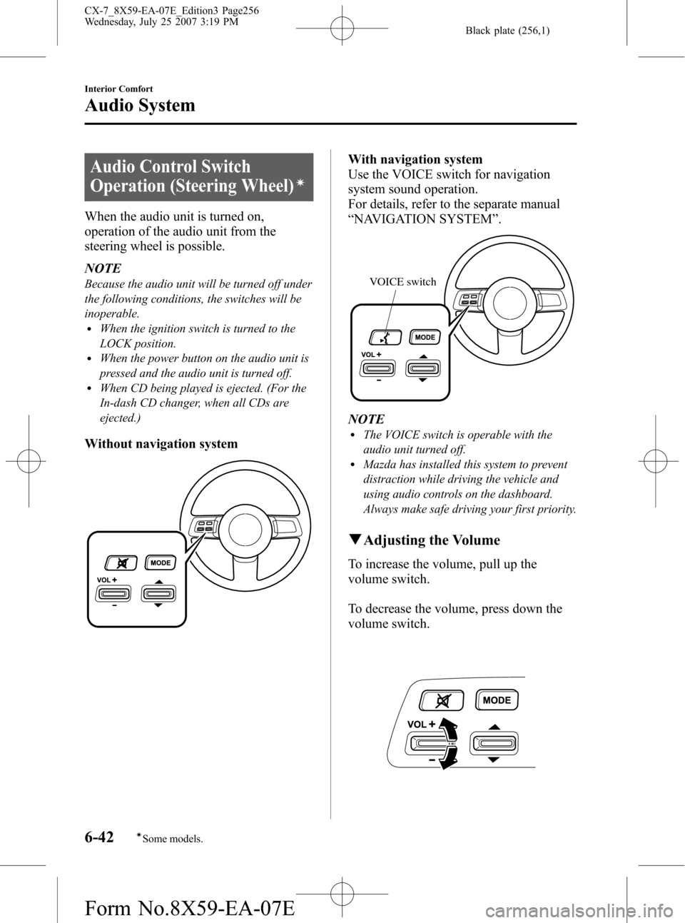 MAZDA MODEL CX-7 2008  Owners Manual (in English) Black plate (256,1)
Audio Control Switch
Operation (Steering Wheel)
í
When the audio unit is turned on,
operation of the audio unit from the
steering wheel is possible.
NOTE
Because the audio unit wi
