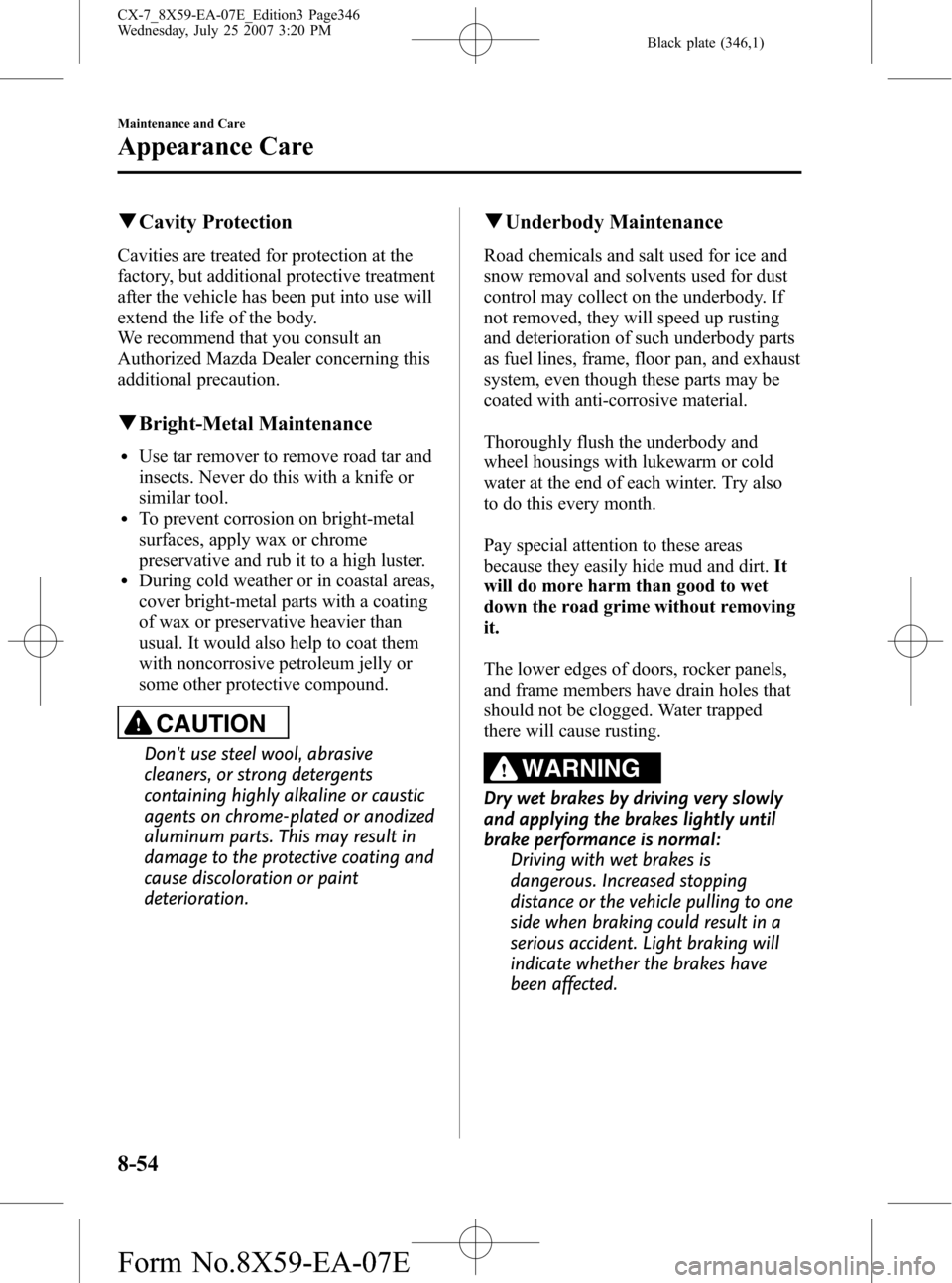 MAZDA MODEL CX-7 2008 Owners Manual (in English) Black plate (346,1)
qCavity Protection
Cavities are treated for protection at the
factory, but additional protective treatment
after the vehicle has been put into use will
extend the life of the body. MAZDA MODEL CX-7 2008 Owners Manual (in English) Black plate (346,1)
qCavity Protection
Cavities are treated for protection at the
factory, but additional protective treatment
after the vehicle has been put into use will
extend the life of the body.