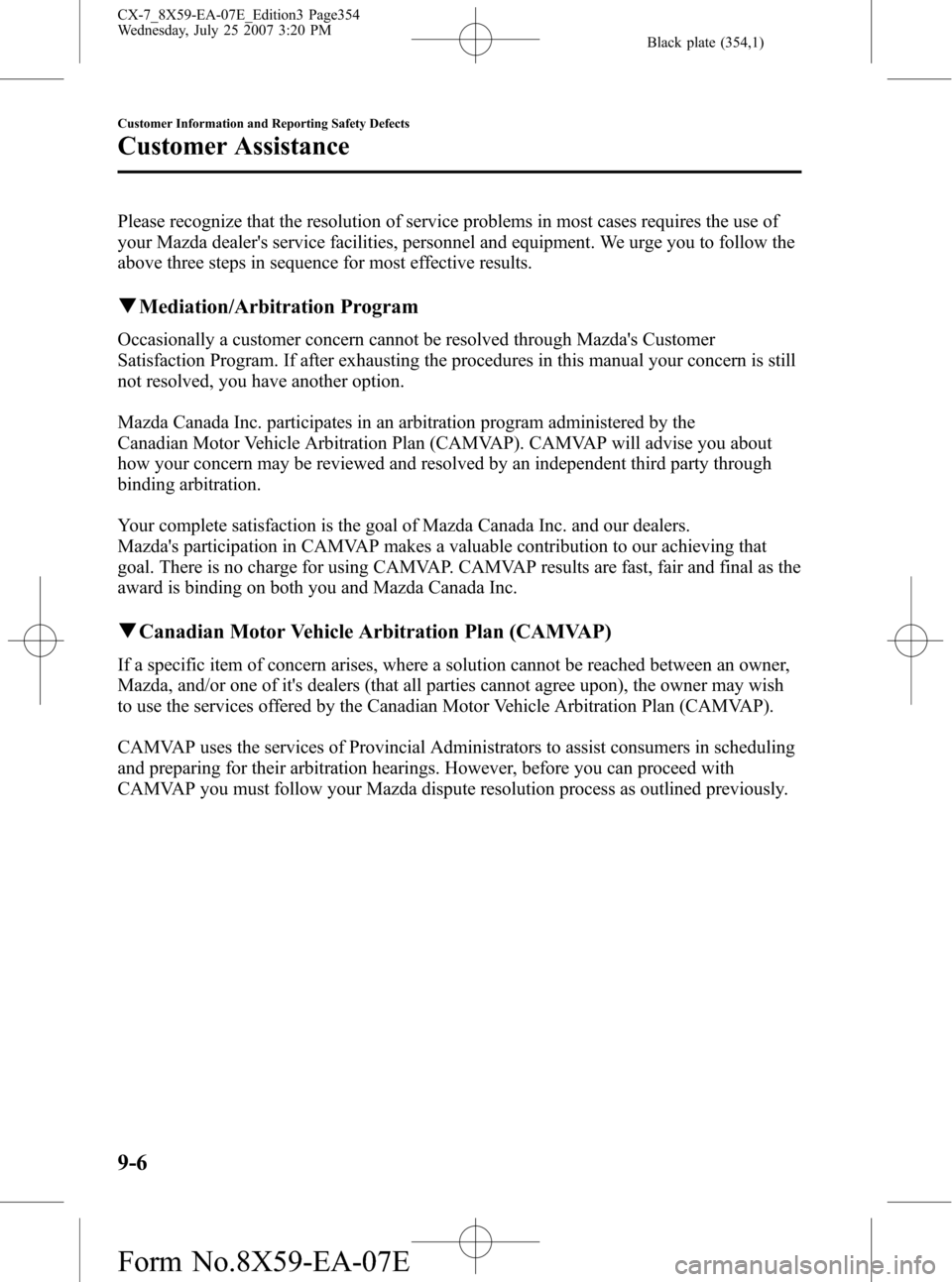 MAZDA MODEL CX-7 2008 Owners Manual (in English) Black plate (354,1)
Please recognize that the resolution of service problems in most cases requires the use of
your Mazda dealers service facilities, personnel and equipment. We urge you to follow th MAZDA MODEL CX-7 2008 Owners Manual (in English) Black plate (354,1)
Please recognize that the resolution of service problems in most cases requires the use of
your Mazda dealers service facilities, personnel and equipment. We urge you to follow th