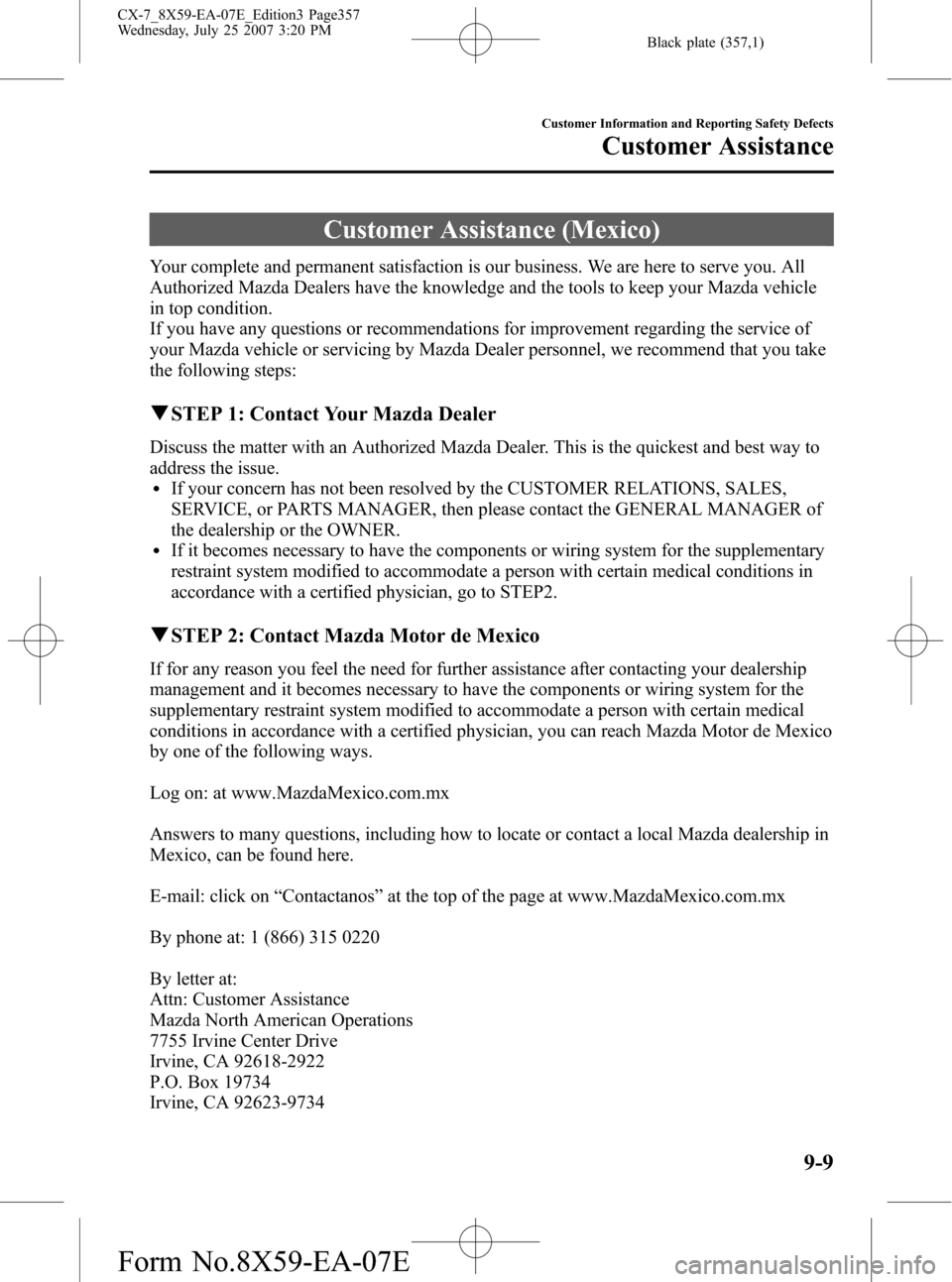 MAZDA MODEL CX-7 2008 Owners Manual (in English) Black plate (357,1)
Customer Assistance (Mexico)
Your complete and permanent satisfaction is our business. We are here to serve you. All
Authorized Mazda Dealers have the knowledge and the tools to ke MAZDA MODEL CX-7 2008 Owners Manual (in English) Black plate (357,1)
Customer Assistance (Mexico)
Your complete and permanent satisfaction is our business. We are here to serve you. All
Authorized Mazda Dealers have the knowledge and the tools to ke