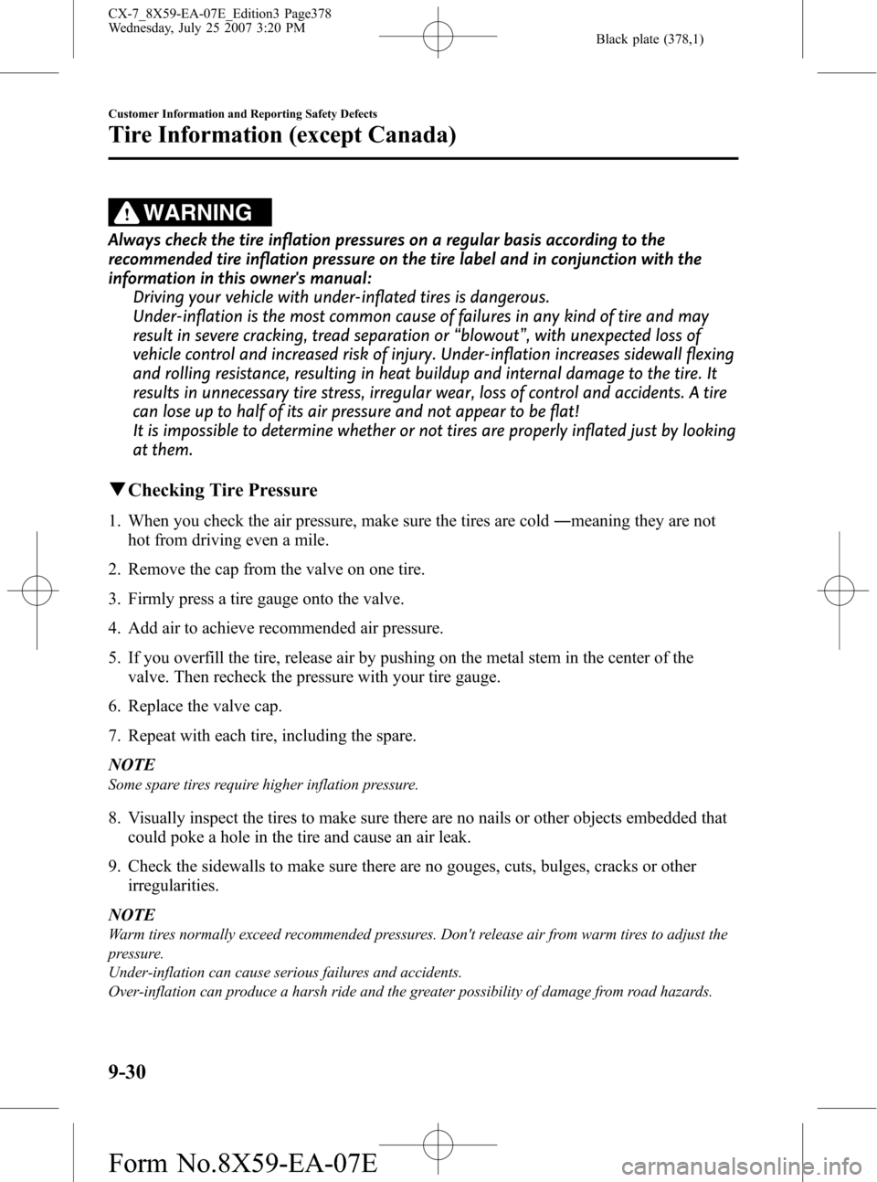 MAZDA MODEL CX-7 2008 Owners Manual (in English) Black plate (378,1)
WARNING
Always check the tire inflation pressures on a regular basis according to the
recommended tire inflation pressure on the tire label and in conjunction with the
information MAZDA MODEL CX-7 2008 Owners Manual (in English) Black plate (378,1)
WARNING
Always check the tire inflation pressures on a regular basis according to the
recommended tire inflation pressure on the tire label and in conjunction with the
information