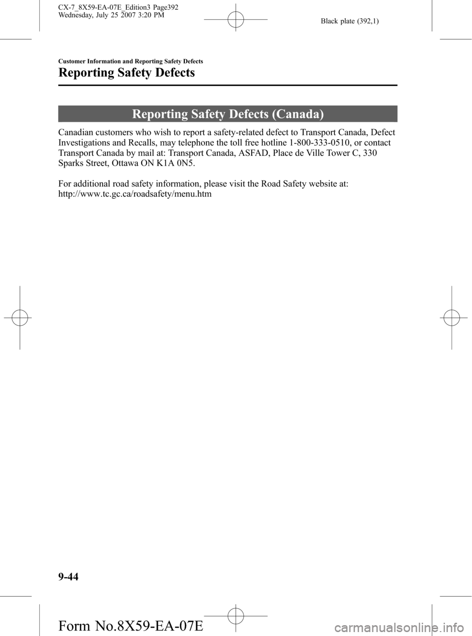 MAZDA MODEL CX-7 2008 (in English) Service Manual Black plate (392,1)
Reporting Safety Defects (Canada)
Canadian customers who wish to report a safety-related defect to Transport Canada, Defect
Investigations and Recalls, may telephone the toll free MAZDA MODEL CX-7 2008 (in English) Service Manual Black plate (392,1)
Reporting Safety Defects (Canada)
Canadian customers who wish to report a safety-related defect to Transport Canada, Defect
Investigations and Recalls, may telephone the toll free