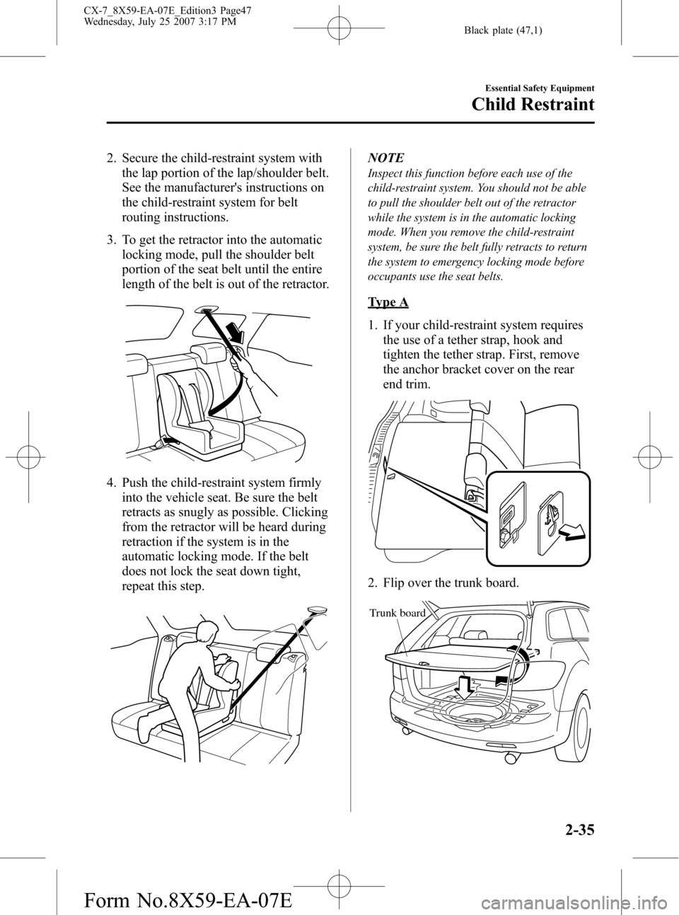 MAZDA MODEL CX-7 2008   (in English) Service Manual Black plate (47,1)
2. Secure the child-restraint system withthe lap portion of the lap/shoulder belt.
See the manufacturers instructions on
the child-restraint system for belt
routing instructions.
3