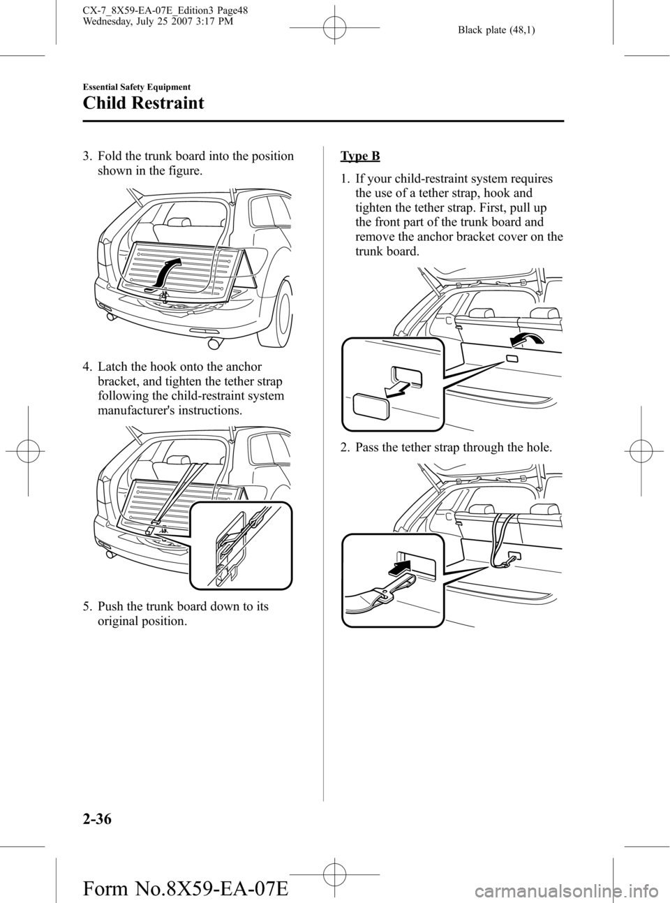 MAZDA MODEL CX-7 2008   (in English) Service Manual Black plate (48,1)
3. Fold the trunk board into the positionshown in the figure.
4. Latch the hook onto the anchor
bracket, and tighten the tether strap
following the child-restraint system
manufactur