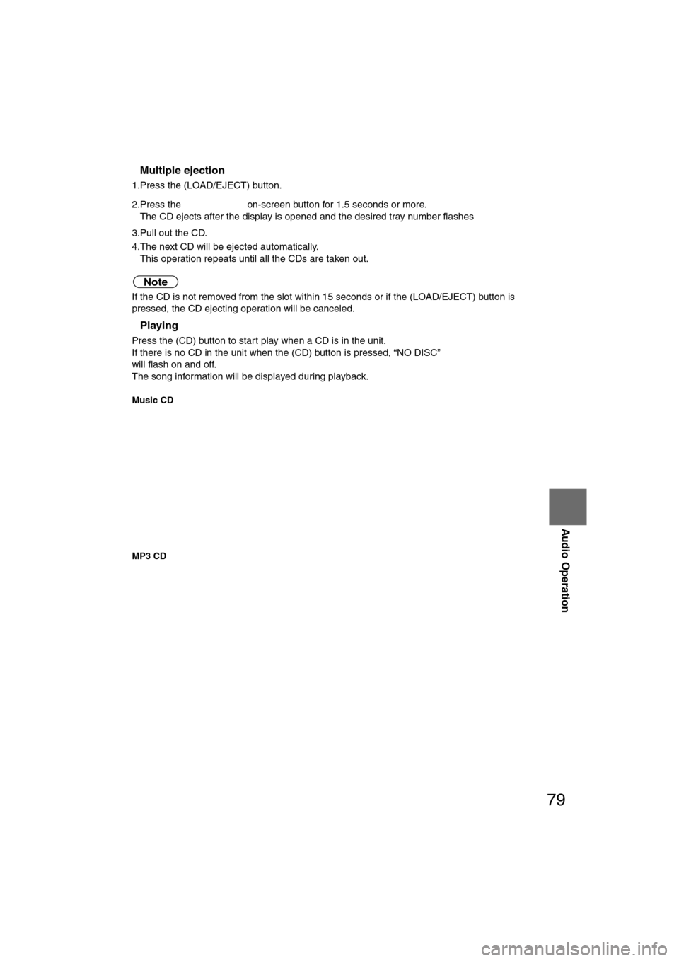 MAZDA MODEL CX-7 2008  Owners Manual (in English) 79
Audio Operation
nMultiple ejection
1.Press the (LOAD/EJECT) button.
2.Press the  on-screen button for 1.5 seconds or more.
The CD ejects after the display is opened and the desired tray number flas