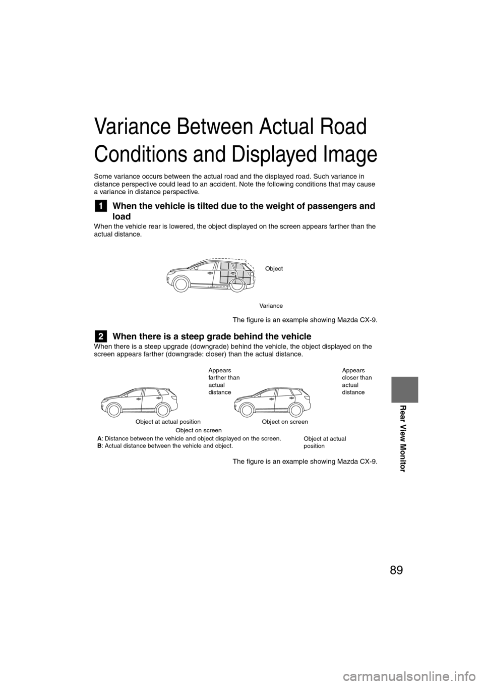 MAZDA MODEL CX-7 2008 (in English) Service Manual 89
Rear View Monitor
Variance Between Actual Road
Conditions and Displayed Image
Some variance occurs between the actual road and the displayed road. Such variance in
distance perspective could lead MAZDA MODEL CX-7 2008 (in English) Service Manual 89
Rear View Monitor
Variance Between Actual Road
Conditions and Displayed Image
Some variance occurs between the actual road and the displayed road. Such variance in
distance perspective could lead