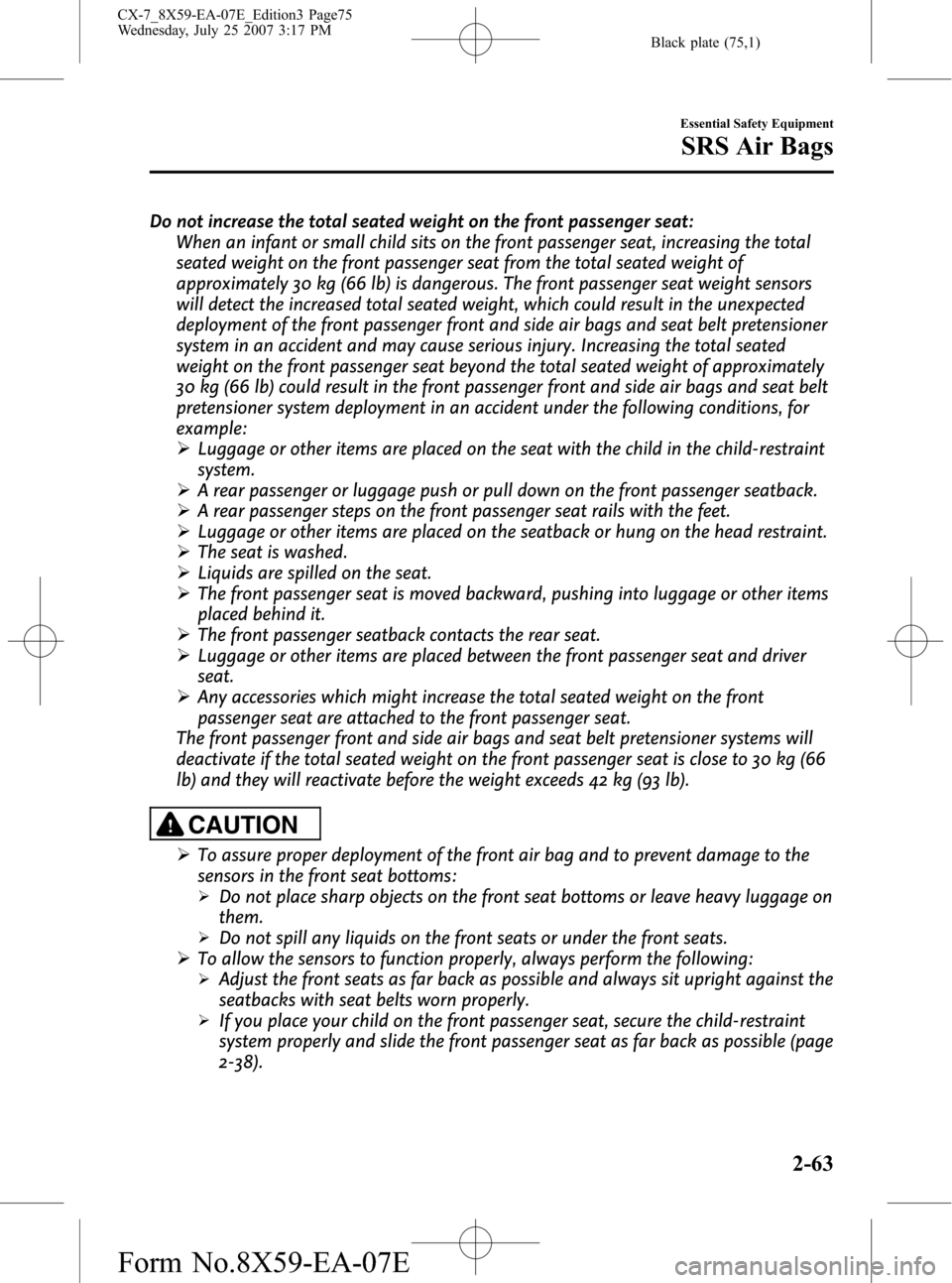 MAZDA MODEL CX-7 2008  Owners Manual (in English) Black plate (75,1)
Do not increase the total seated weight on the front passenger seat:When an infant or small child sits on the front passenger seat, increasing the total
seated weight on the front p