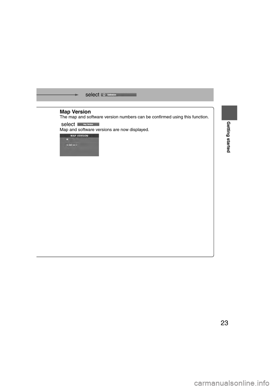 MAZDA MODEL CX-7 2008  Navigation Manual (in English) 23
Getting started
Ifnecessary
Rear View 
Monitor
    select  
.
h you are 
urrent
omplete.
Map Version
The map and software version numbers can be confirmed using this function.
 select    
Map and s