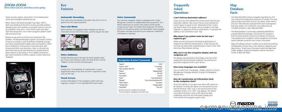 MAZDA MODEL CX-7 2008  Quick Start Guide (in English) •  
Travel, journey, explore, zoom-zoom. Y ou’ll always know 
where you’re headed, wherever you go.
•    
Never read an old-fashioned paper map agai